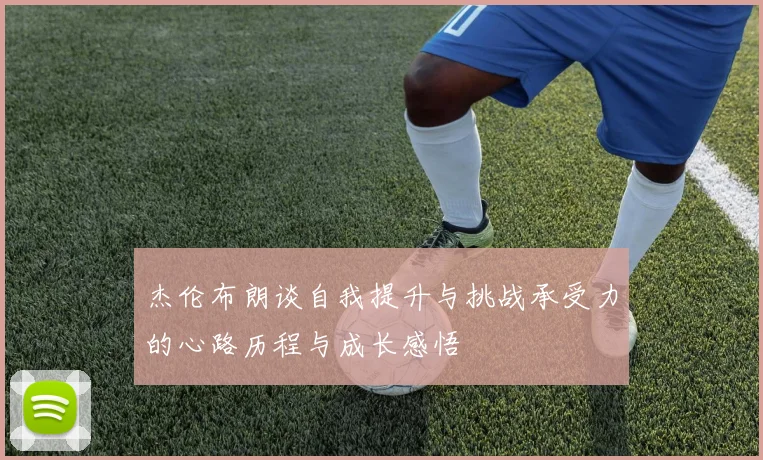 杰伦布朗谈自我提升与挑战承受力的心路历程与成长感悟