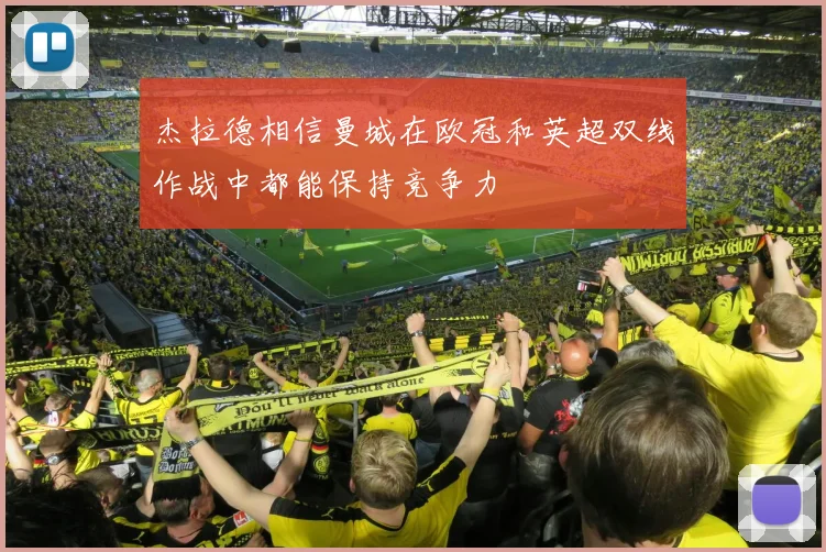 杰拉德相信曼城在欧冠和英超双线作战中都能保持竞争力
