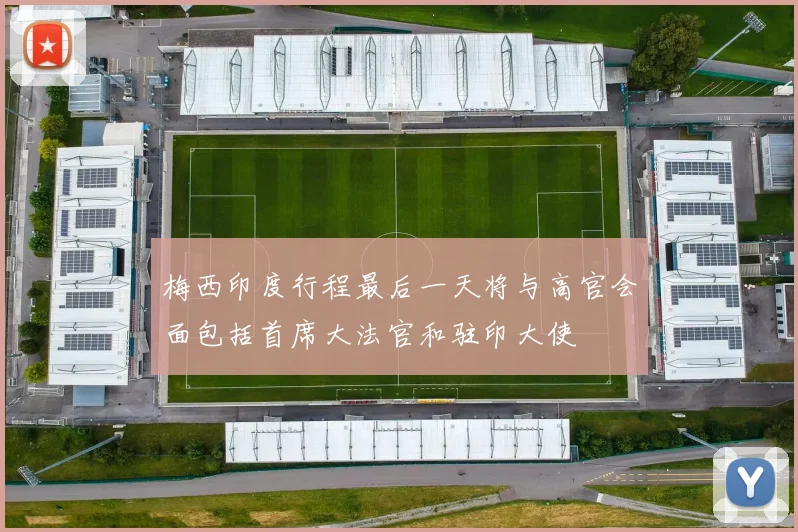 梅西印度行程最后一天将与高官会面包括首席大法官和驻印大使